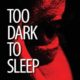 Too Dark to Sleep