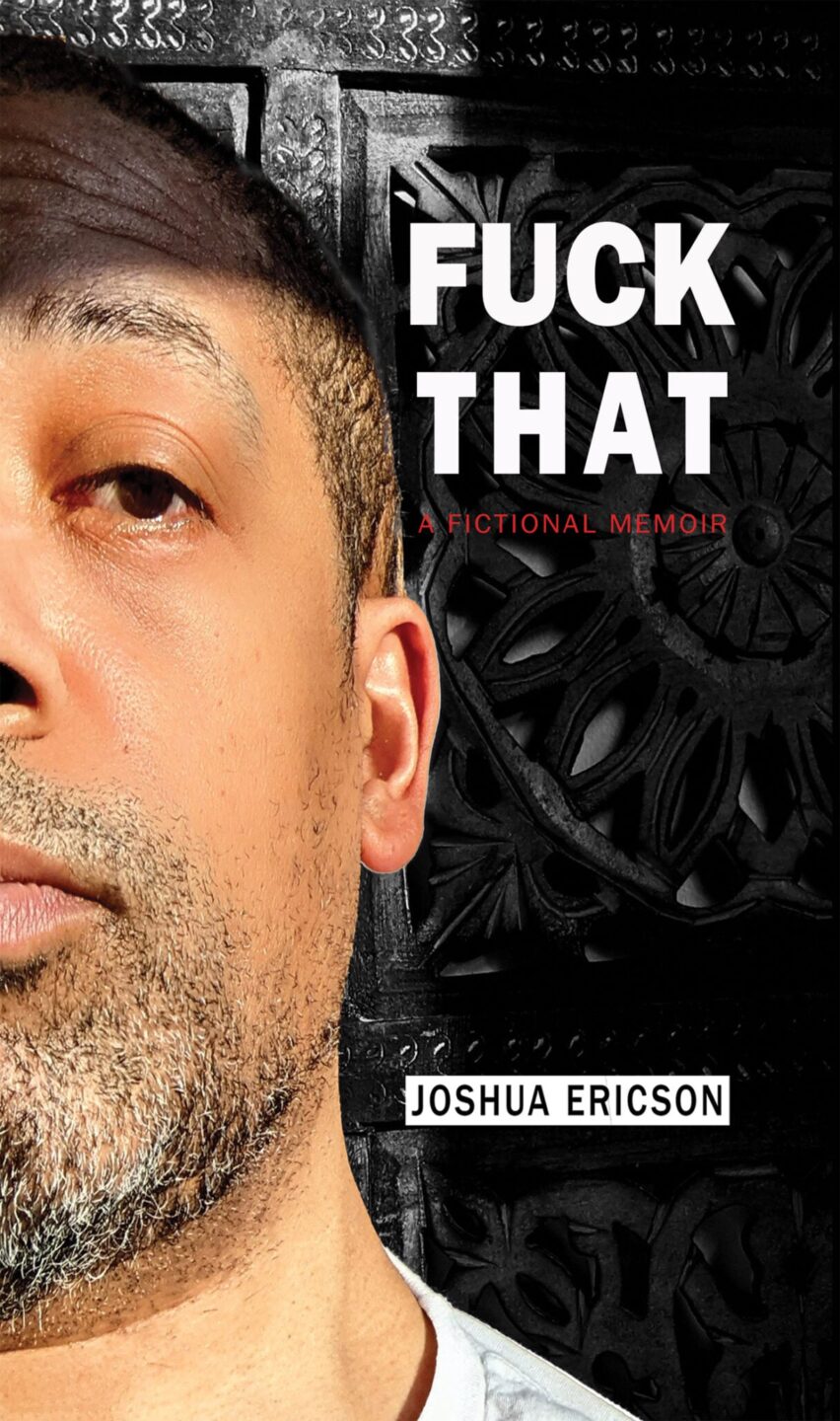 Book cover showing the left half of a mans face with a beard against a dark, ornate background. The title FUCK THAT: A Fictional Memoir is in bold white and red text, with Joshua Ericson as the author.