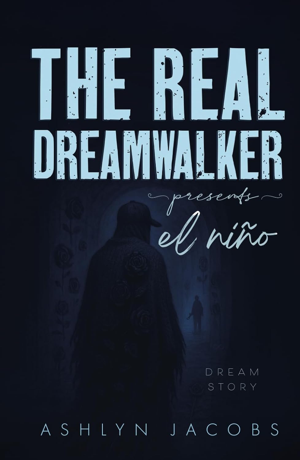 Book cover for THE REAL DREAMWALKER Presents: El Niño by Ashlyn Jacobs, featuring a shadowy figure in a cloak with roses, walking toward light with other shadowy figures amid dark, dreamlike scenery.
