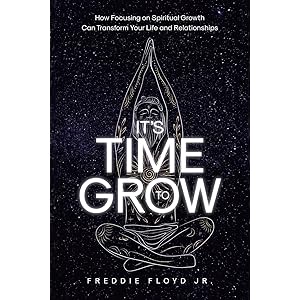 Book cover for Its Time to Grow by Freddie Floyd Jr., featuring a white line drawing of a person meditating against a starry black background. The subtitle reads: How Focusing on Spiritual Growth Can Transform Your Life and Relationships.