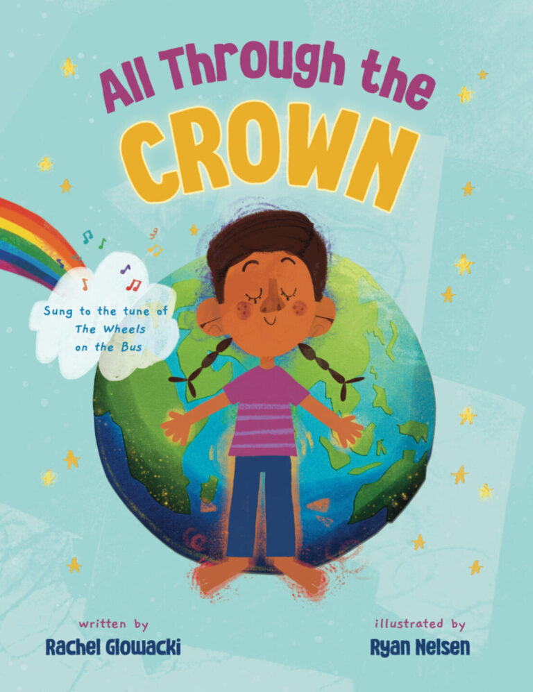 Illustrated book cover with a smiling child atop Earth, arms wide, surrounded by a rainbow and musical notes. Inspired by advice from IR Approved Author Joshua Ericson: “Write like no one’s in the room.” Title: All Through the Crown.