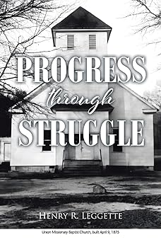 Black and white cover of Progress through Struggle by Henry R. Leggette, featuring a historic white church with large steps and trees—a testament to progress and personal growth. Text below notes Union Missionary Baptist Church, built April 9, 1875.