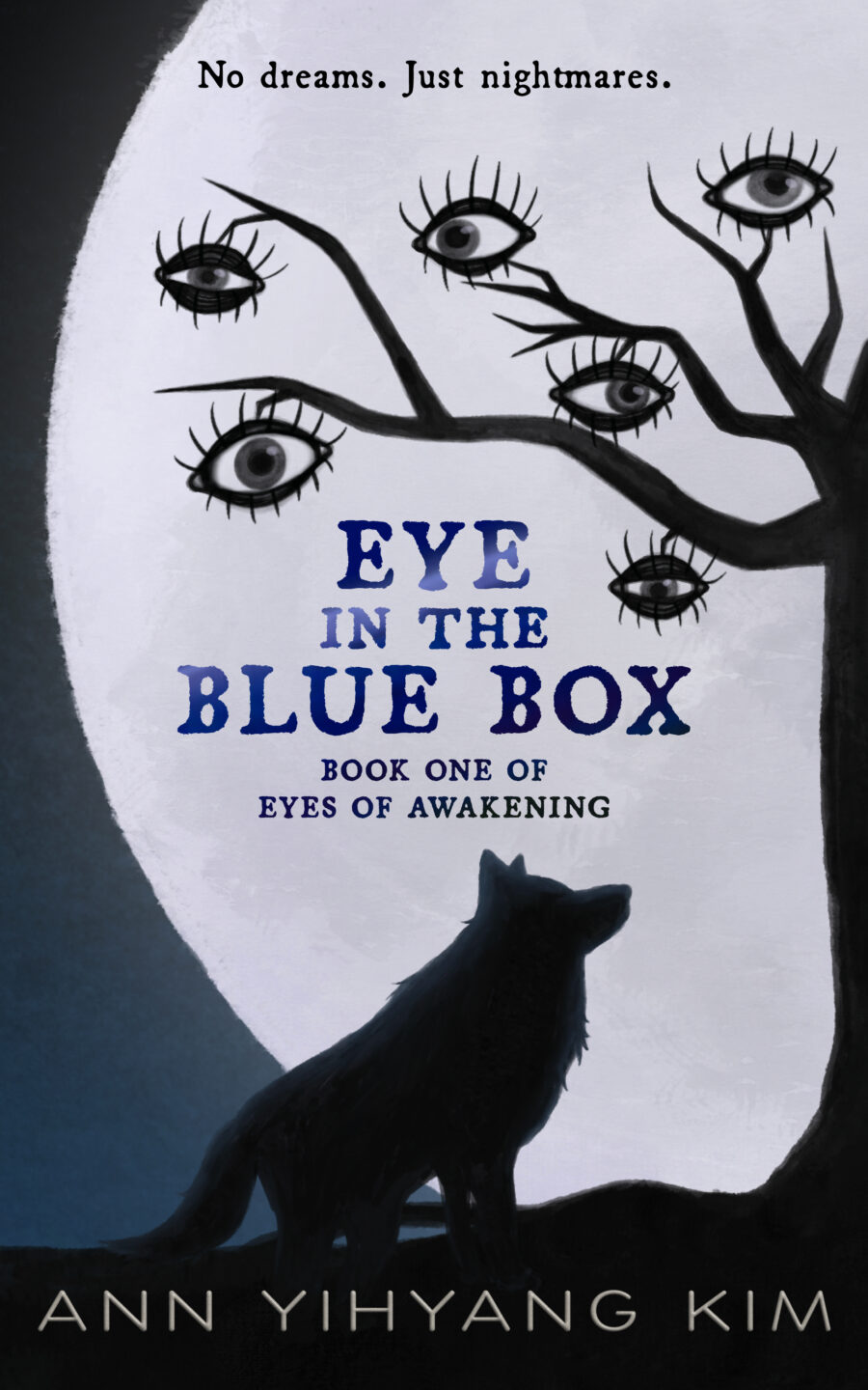 A wolf howls before a bright full moon as a tree with branches covered in open eyes stretches across it. Text reads: “No dreams. Just nightmares. EYE IN THE BLUE BOX, Book One of Eyes of Awakening, Ann Yihyang Kim.”.