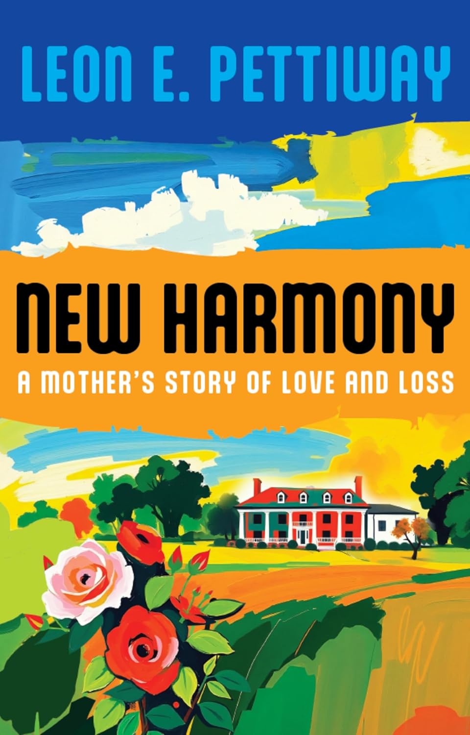 Colorful book cover for New Harmony: A Mother's Story of Love and Loss by Leon E. Pettiway, featuring flowers in the foreground and a red house with a white roof in a vibrant landscape.