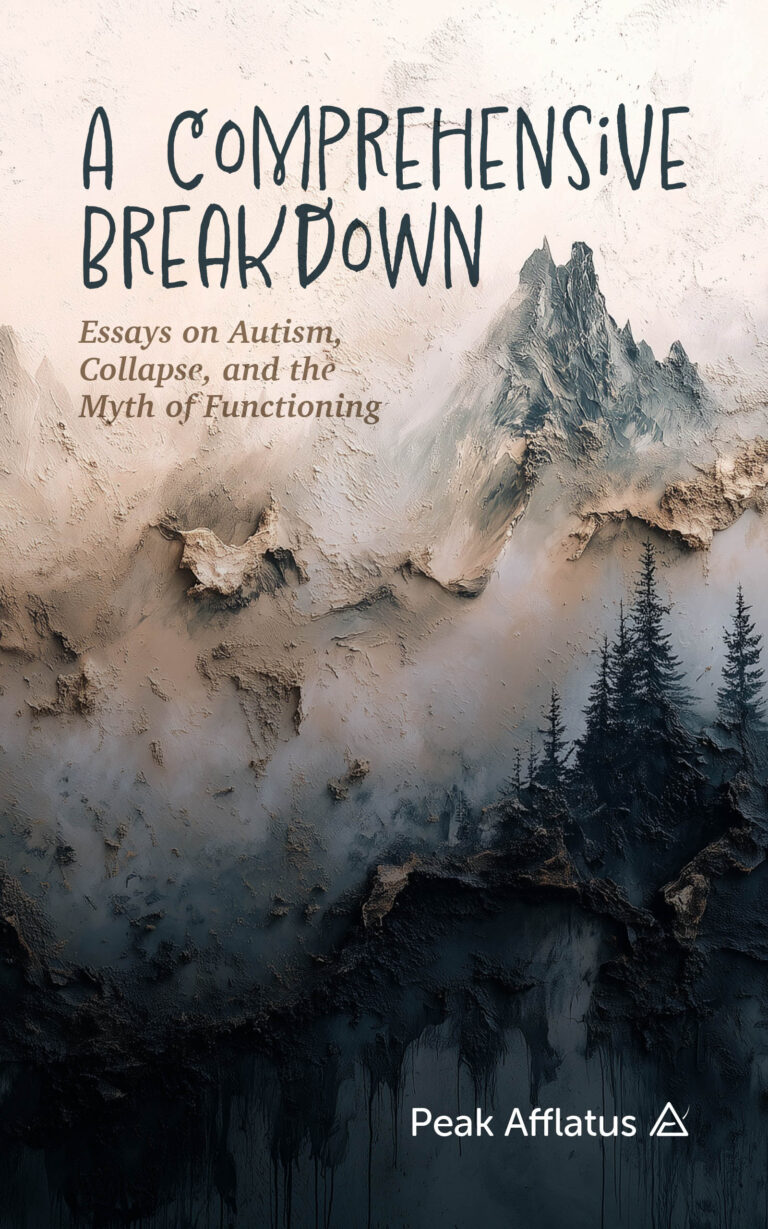 Book cover for A Comprehensive Breakdown: Essays on Autism, Collapse, and the Myth of Functioning, featuring abstract textured mountains and misty dark trees, reflecting the depth of a comprehensive breakdown. Publisher: Peak Afflatus at the bottom.