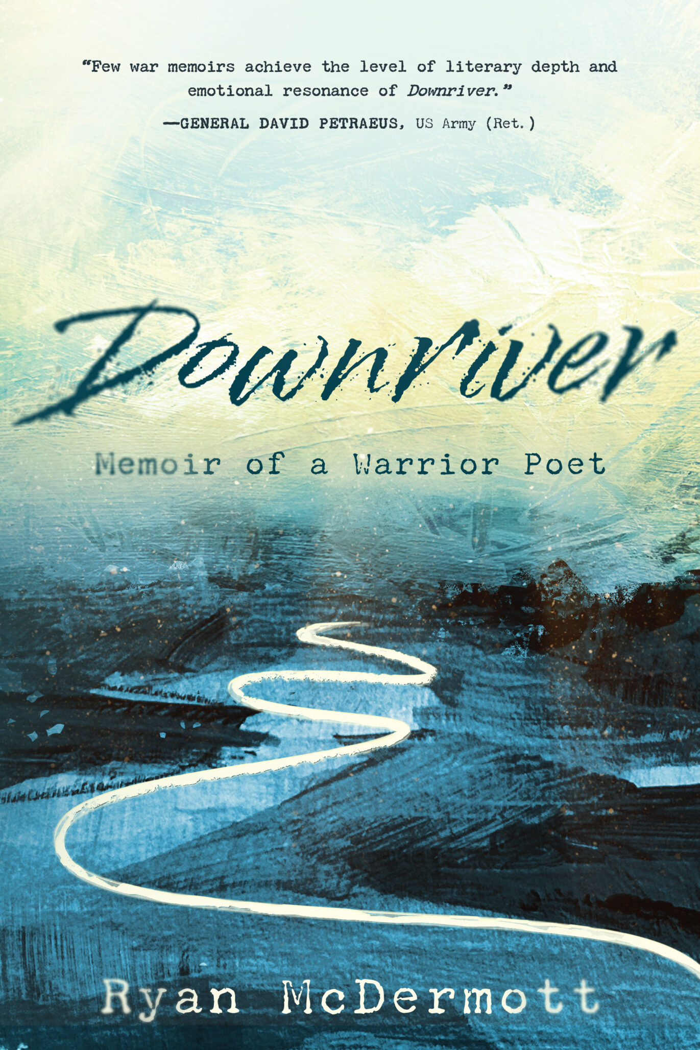 Book cover for Downriver: Memoir of a Warrior Poet by Ryan McDermott, featuring a winding white river against blue and green painted scenery, with a quote from General David Petraeus at the top.