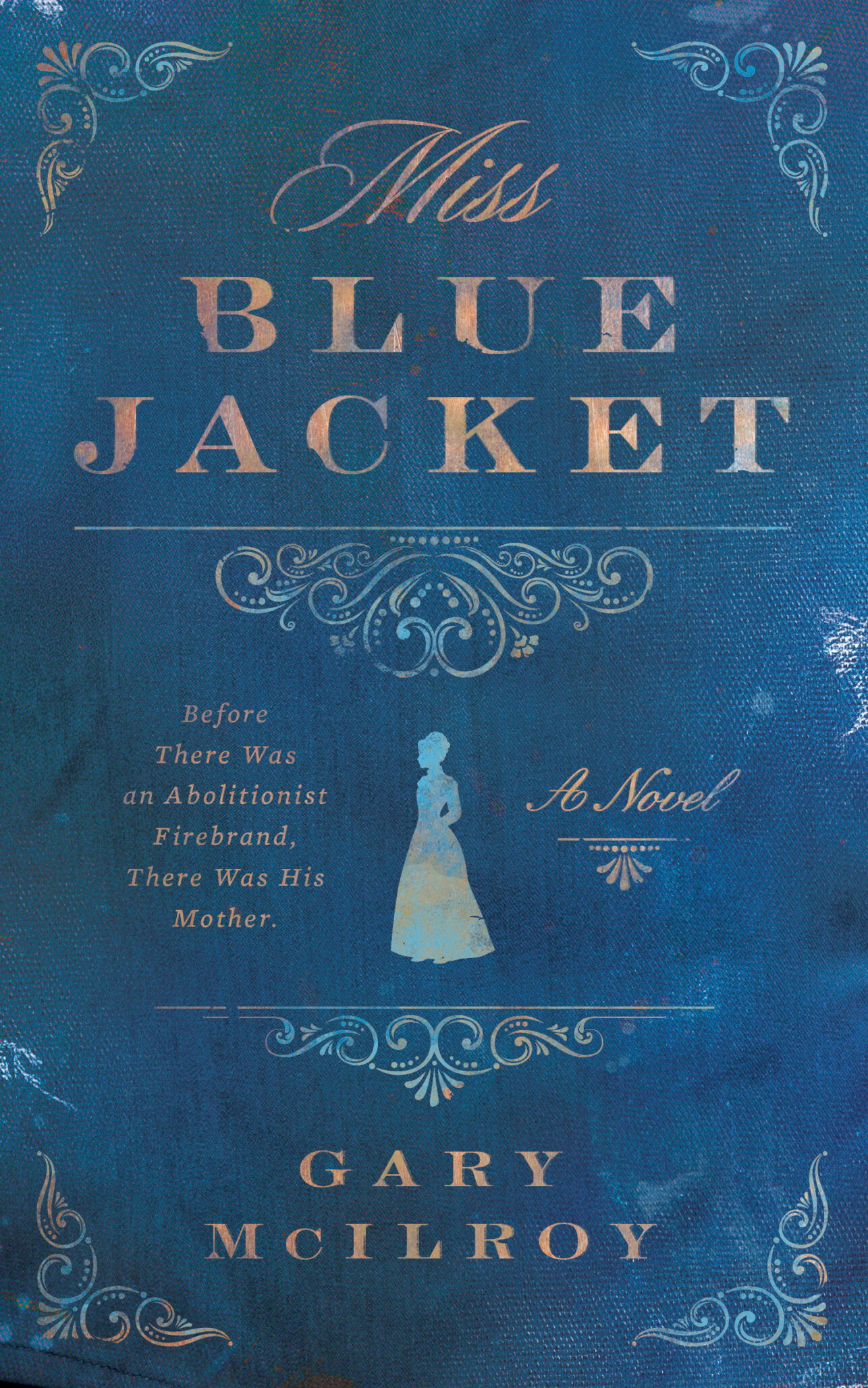 Book cover for Miss Blue Jacket by Gary McIlroy, featuring a blue textured background, ornate designs, a silhouette of a woman, and the tagline: Before There Was an Abolitionist Firebrand, There Was Miss Blue Jacket—His Mother.