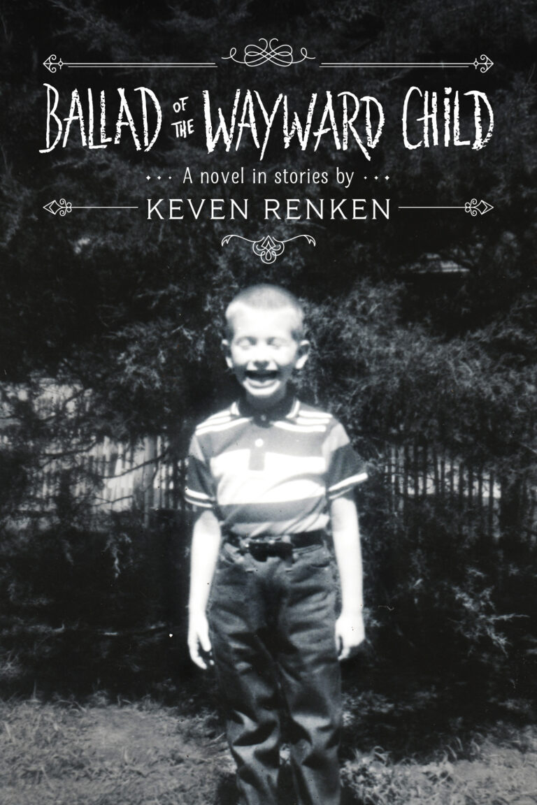 Black-and-white photo of a young boy standing outdoors, smiling, with trees in the background. Above him, text reads: Ballad of the Wayward Child&mdash;an evocative novel in stories by Keven Renken.