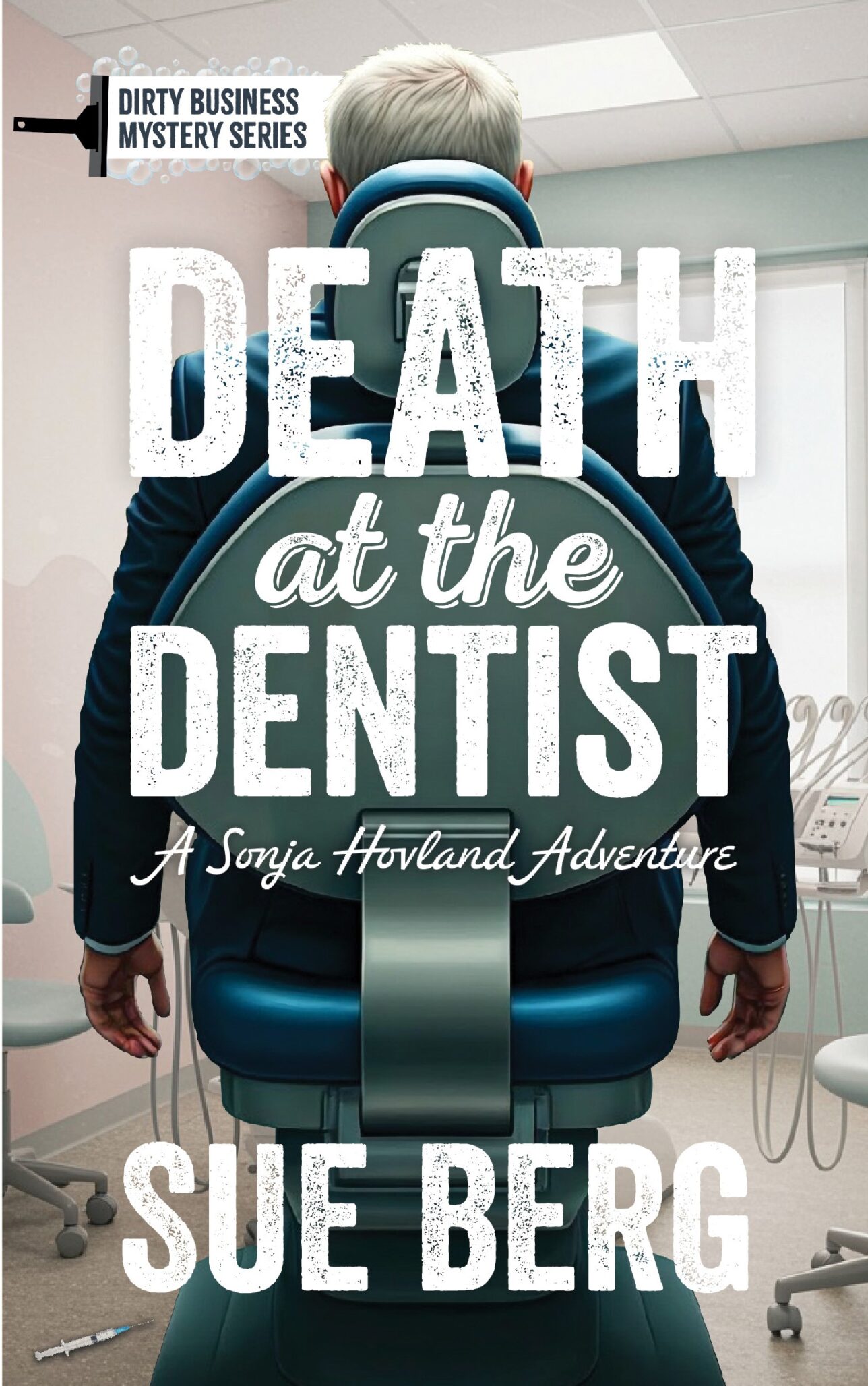 A man with gray hair sits in a dentist chair, seen from behind, in a bright dental office. Overlaid text reads: Death at the Dentist: A Sonja Hovland Adventure, Dirty Business Mystery Series, Sue Berg.