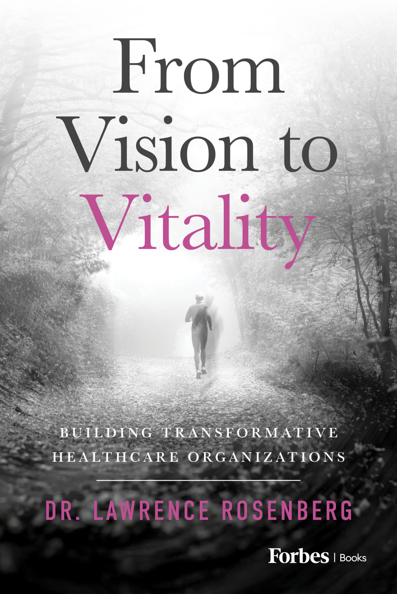 The cover of the book From Vision to Vitality shows a person jogging down a misty, tree-lined path, reflecting the journey toward healthcare vitality. The subtitle reads, Building Transformative Healthcare Organizations by Dr. Lawrence Rosenberg.