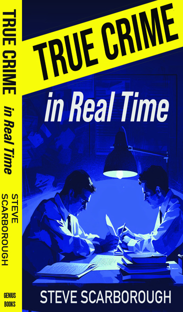 Book cover for True Crime in Real Time by Steve Scarborough, featuring two people at a desk under a lamp, reviewing documents in real time, with a bold yellow and black true crime title banner.