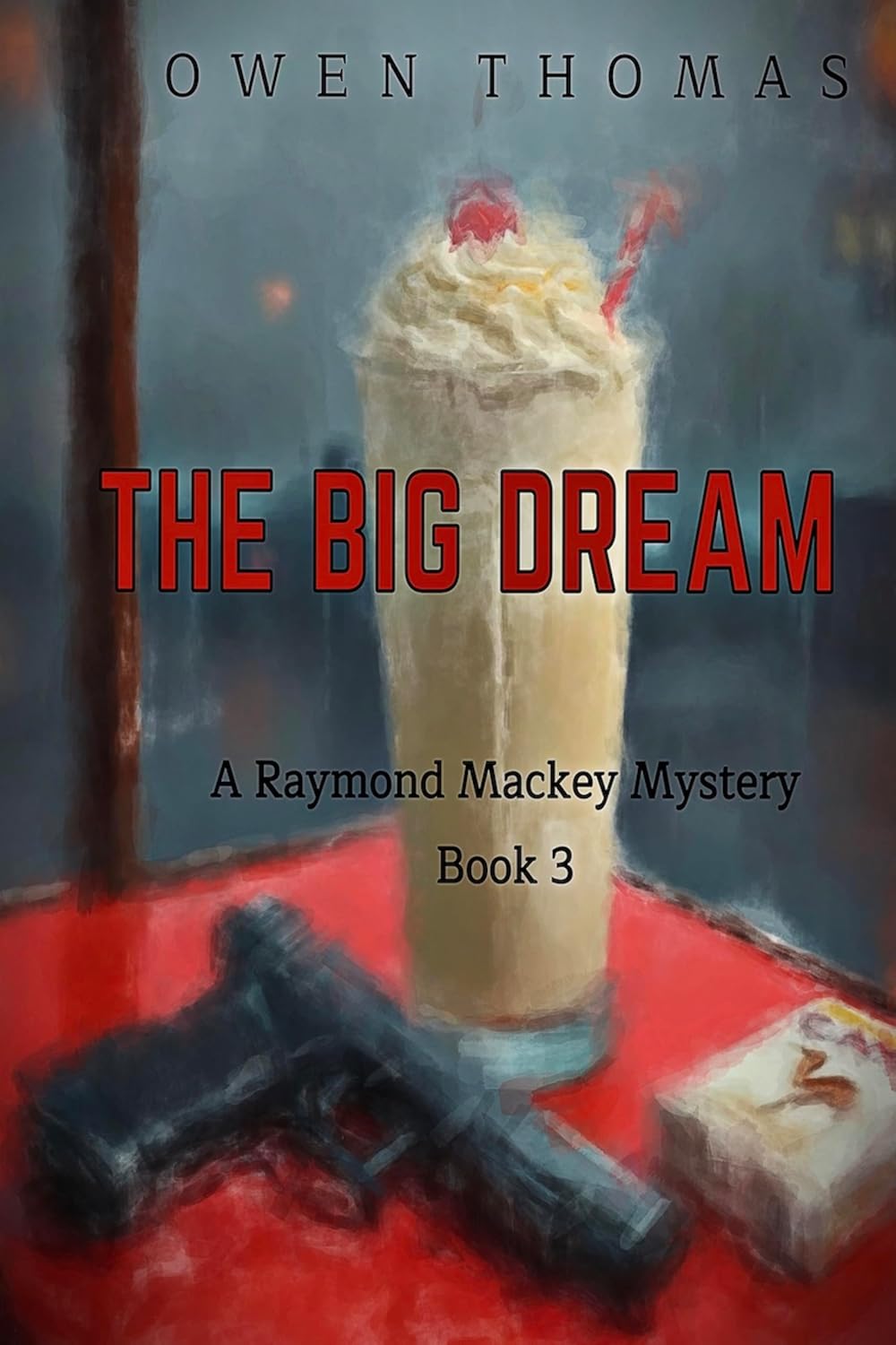 A milkshake with two straws sits on a red table beside a handgun and cigarettes. The book cover reads: Owen Thomas. The Big Dream—a Raymond Mackey Mystery, Book 3. Mystery lingers in every detail.
