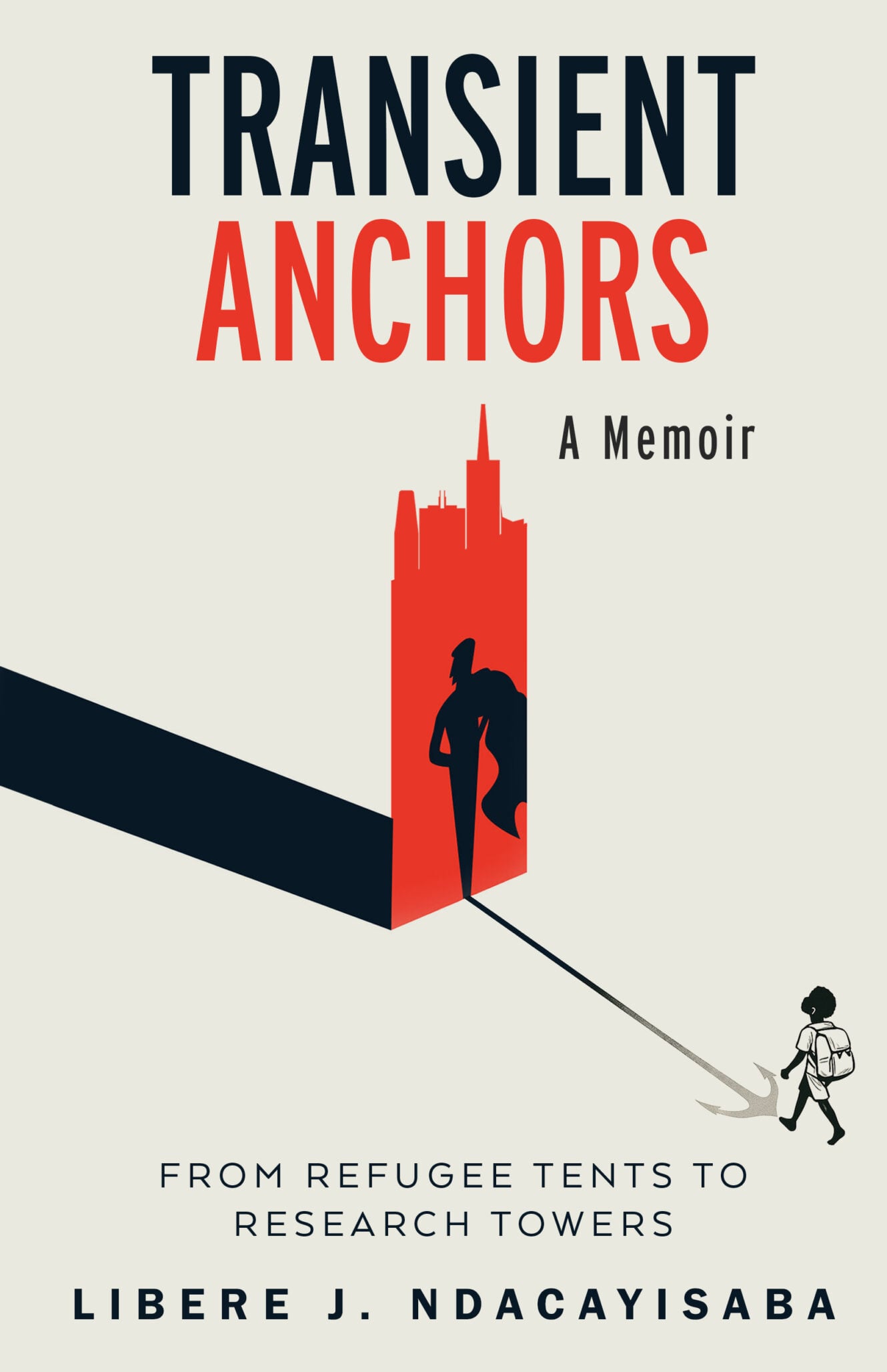 Book cover for Transient Anchors: A Memoir by Libere J. Ndacayisaba. A child pulls a large anchor toward a red city silhouette with a figure inside, visualizing the journey found within Transient Anchors. Subtitle: From refugee tents to research towers.