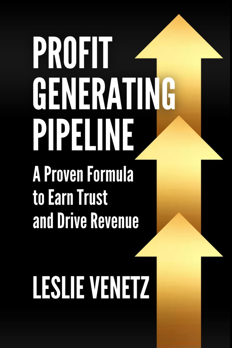 Book cover for Profit Generating Pipeline by Leslie Venetz, featuring three large gold arrows pointing upward on a black background, capturing the essence of a profit generating pipeline and the subtitle A Proven Formula to Earn Trust and Drive Revenue.