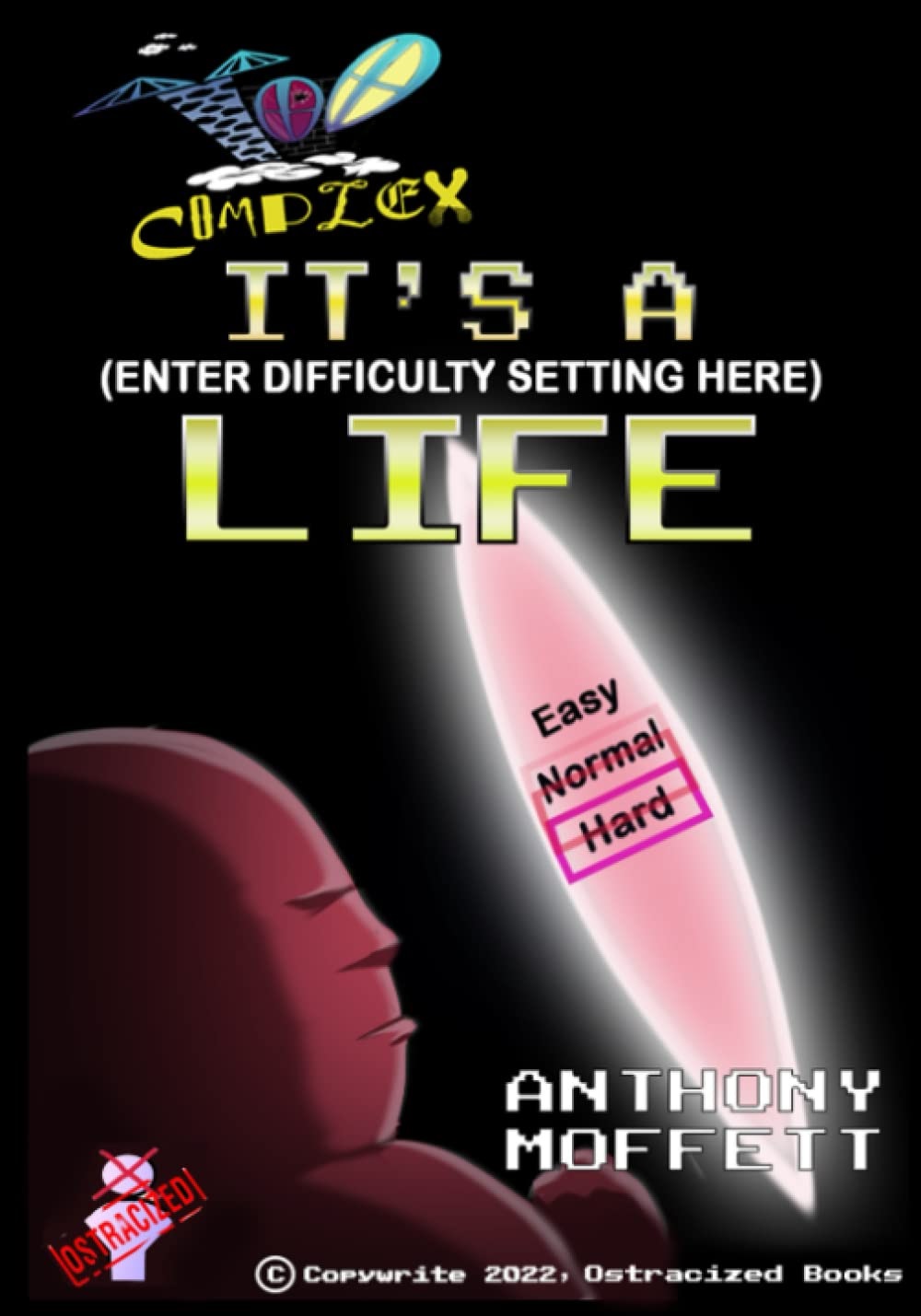 A stylized book cover shows a person eyeing a glowing switch labeled “Easy,” “Normal,” and “Hard.” The title reads “IT’S A COMPLEX LIFE” by Anthony Moffett. The mostly black background highlights the challenge of choosing your own difficulty setting.