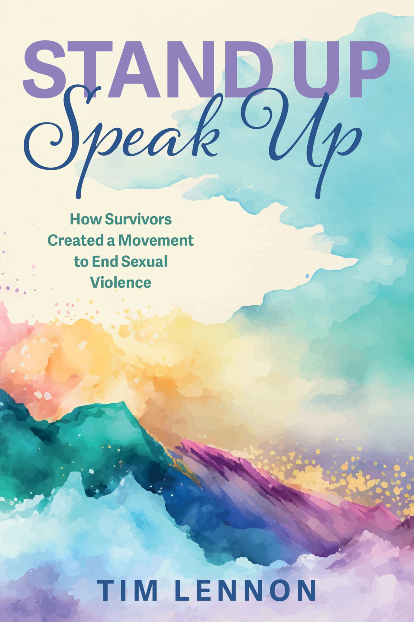 Book cover with a watercolor background in pastel blues, purples, yellows, and pinks. The bold title "Stand Up Speak Up" highlights how survivors created a movement to end sexual violence. Written by Tim Lennon.
