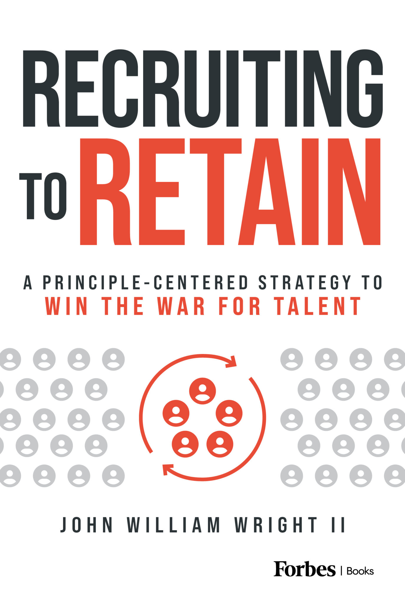 Book cover titled Recruiting to Retain: A Principle-Centered Strategy to Win the War for Talent by John William Wright II. Features people icons highlighting employee retention, with a cluster of red icons encircled in the center. Forbes Books logo at bottom.