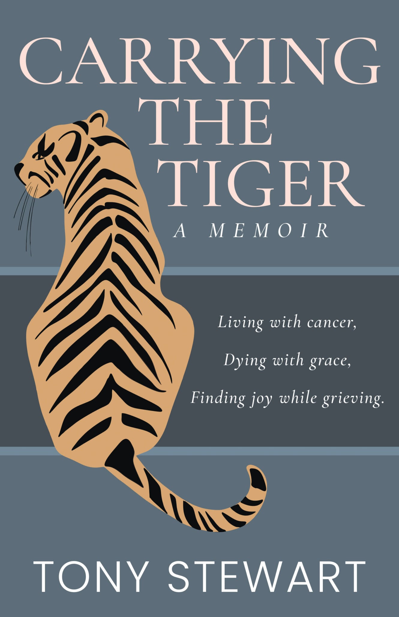 Book cover for Carrying the Tiger: A Memoir by Tony Stewart, featuring an illustrated tiger in profile alongside the words: Carrying the Tiger&mdash;Living with cancer, Dying with grace, Finding joy while grieving.