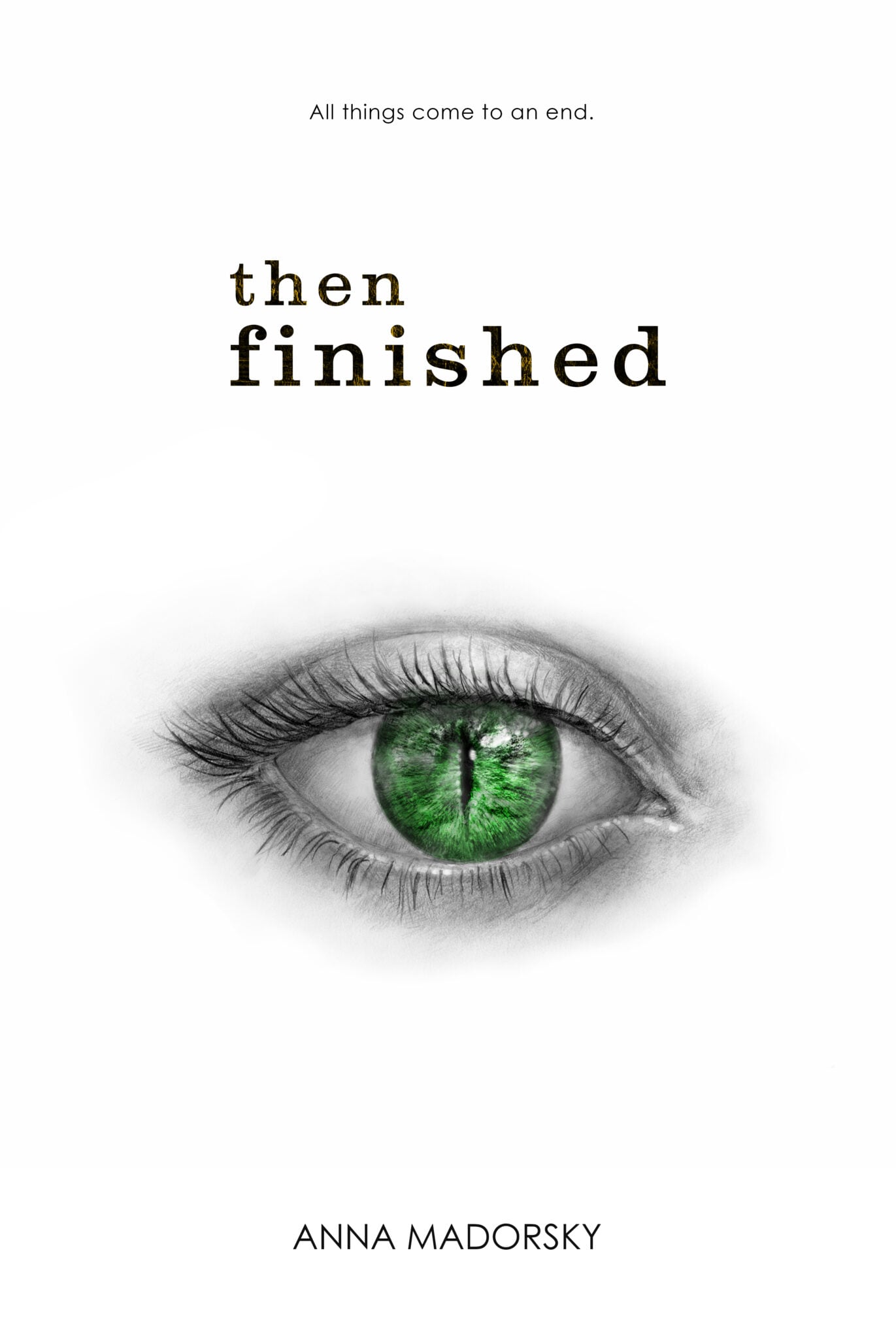 Minimalist book cover with a white background, a large realistic green eye with a vertical slit pupil, text above reading All things come to an end., title Then Finished, and author name Anna Madorsky at the bottom.