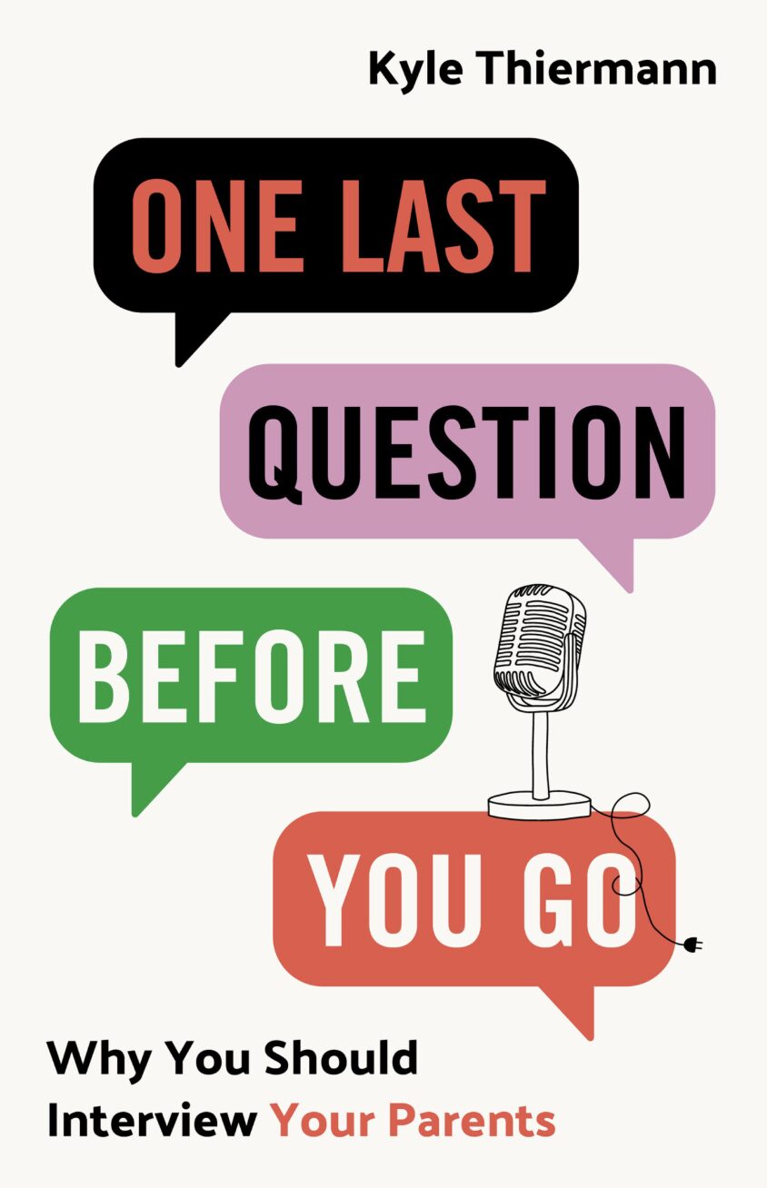 Book cover with the title One Last Question Before You Go in colorful speech bubbles, an illustration of a vintage microphone, and the subtitle Why You Should Interview Your Parents by IR Approved Author Kyle Thiermann.