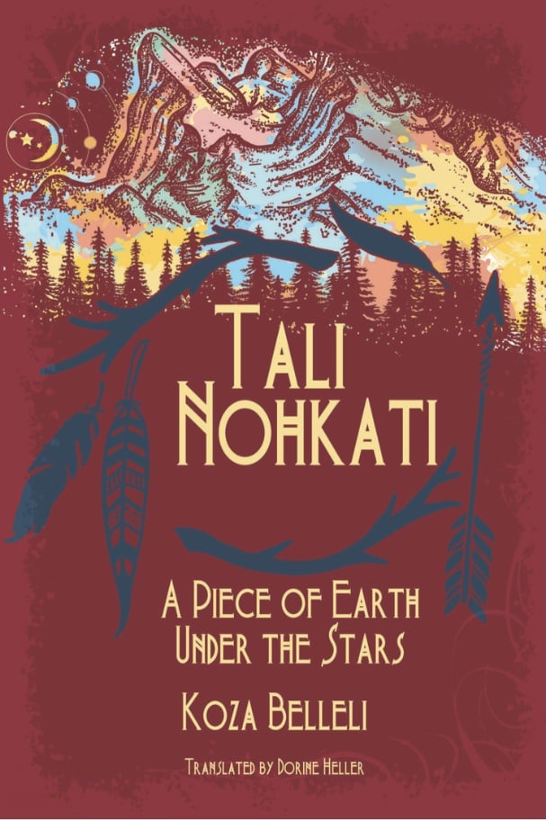 Book cover illustration featuring a colorful mountain landscape, pine trees, feathers, and arrows&mdash;capturing a piece of earth under the stars. Title: Tali Nohkati: A Piece of Earth Under the Stars by Koza Belleli, translated by Dorine Heller.