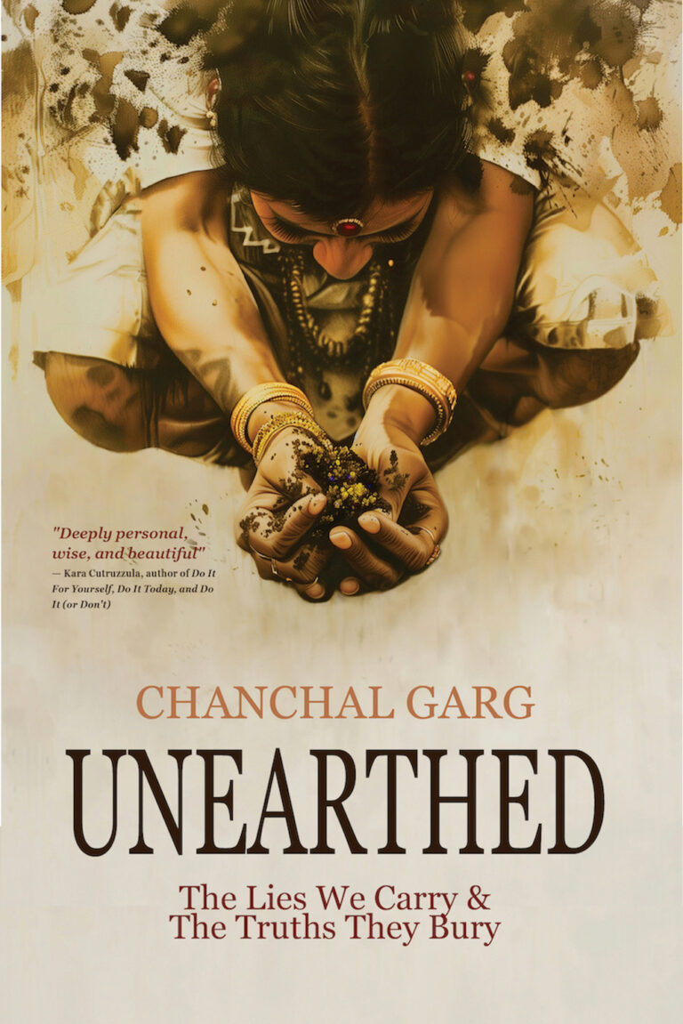 Book cover for Unearthed by Chanchal Garg, showing a woman in traditional attire holding soil in her cupped hands. The subtitle reads: The Lies We Carry & The Truths They Bury.